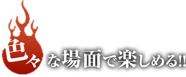 色々な場面で楽しめる!!